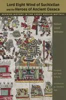 Władca Ośmiu Wiatrów z Suchixtlan i bohaterowie starożytnego Oaxaca: Czytanie historii w Codex Zouche-Nuttall - Lord Eight Wind of Suchixtlan and the Heroes of Ancient Oaxaca: Reading History in the Codex Zouche-Nuttall