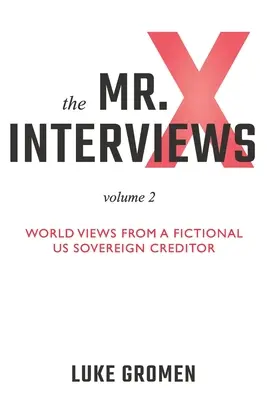 Wywiady z Panem X: Tom 2: Światopogląd fikcyjnego suwerennego wierzyciela USA - The Mr. X Interviews Volume 2: World Views from a Fictional US Sovereign Creditor