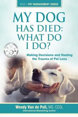 Mój pies umarł: co robić? Podejmowanie decyzji i leczenie traumy po stracie zwierzaka - My Dog Has Died: What Do I Do?: Making Decisions and Healing the Trauma of Pet Loss