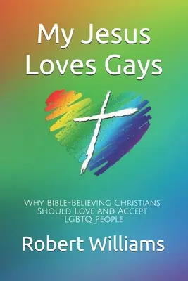 Mój Jezus kocha gejów: Dlaczego wierzący w Biblię chrześcijanie powinni kochać i akceptować osoby LGBTQ - My Jesus Loves Gays: Why Bible-Believing Christians Should Love and Accept LGBTQ People