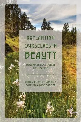 Odrodzić się w pięknie: W stronę cywilizacji ekologicznej - Replanting Ourselves in Beauty: Toward an Ecological Civilization