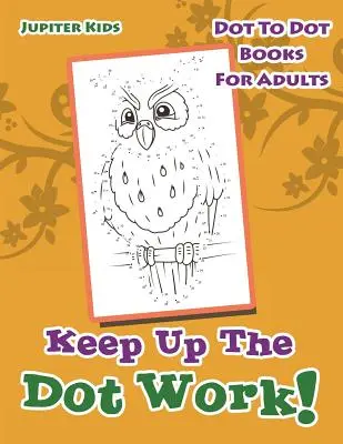 Keep Up The Dot Work!: Kropka w kropkę: książki dla dorosłych - Keep Up The Dot Work!: Dot To Dot Books For Adults