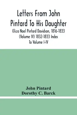 Listy Johna Pintarda do córki, Elizy Noel Pintard Davidson, 1816-1833 (tom Iv) 1832-1833 Indeks do tomów I-Iv - Letters From John Pintard To His Daughter, Eliza Noel Pintard Davidson, 1816-1833 (Volume Iv) 1832-1833 Index To Volume I-Iv