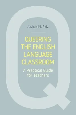 Queering the English Language Classroom: Praktyczny przewodnik dla nauczycieli - Queering the English Language Classroom: A Practical Guide for Teachers