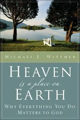 Niebo to miejsce na ziemi: Dlaczego wszystko, co robisz, ma znaczenie dla Boga - Heaven Is a Place on Earth: Why Everything You Do Matters to God