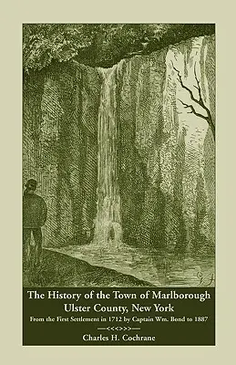 Historia miasta Marlborough w hrabstwie Ulster w stanie Nowy Jork: Od pierwszego osiedlenia w 1712 r. przez kapitana Wm. Bonda do 1887 r. - The History of the Town of Marlborough, Ulster County, New York: From the First Settlement in 1712 by Captain Wm. Bond to 1887