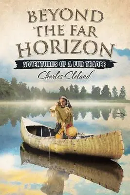 Za dalekim horyzontem: Przygody handlarza futrami - Beyond the Far Horizon: Adventures of a Fur Trader