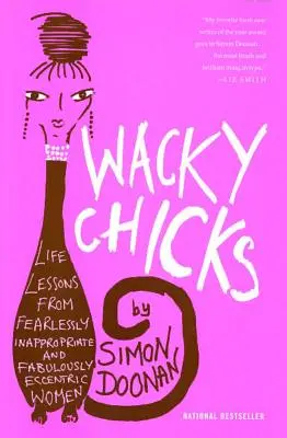 Wacky Chicks: Lekcje życia od nieustraszenie nieodpowiednich i bajecznie ekscentrycznych kobiet - Wacky Chicks: Life Lessons from Fearlessly Inappropriate and Fabulously Eccentric Women