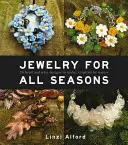 Biżuteria na każdą porę roku: 24 wzory z koralików i drutu inspirowane naturą - Jewelry for All Seasons: 24 Bead and Wire Designs to Make, Inspired by Nature