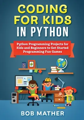 Kodowanie dla dzieci w Pythonie: Projekty programistyczne w języku Python dla dzieci i początkujących, aby rozpocząć programowanie zabawnych gier - Coding for Kids in Python: Python Programming Projects for Kids and Beginners to Get Started Programming Fun Games