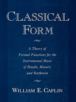 Classical Form: Teoria funkcji formalnych w muzyce instrumentalnej Haydna, Mozarta i Beethovena - Classical Form: A Theory of Formal Functions for the Instrumental Music of Haydn, Mozart, and Beethoven