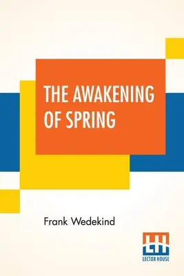 Przebudzenie wiosny: Tragedia dzieciństwa przetłumaczona z języka niemieckiego przez Francisa J. Zieglera - The Awakening Of Spring: A Tragedy Of Childhood Translated From The German By Francis J. Ziegler