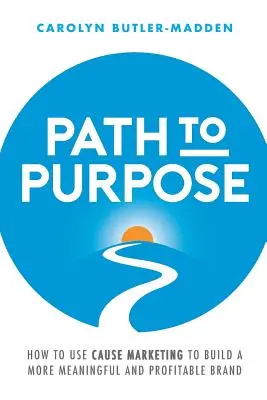 Path to Purpose: How to Use Cause Marketing to Build a More Meaningful and Profitable Brand (Droga do celu: jak wykorzystać marketing społeczny do budowania bardziej znaczącej i dochodowej marki) - Path to Purpose: How to Use Cause Marketing to Build a More Meaningful and Profitable Brand