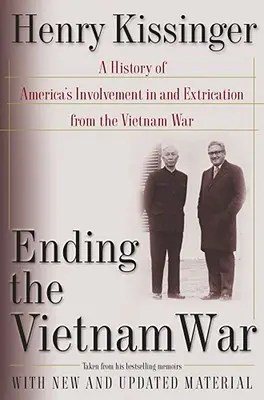 Zakończenie wojny w Wietnamie: Historia zaangażowania Ameryki w wojnę w Wietnamie i wycofania się z niej - Ending the Vietnam War: A History of America's Involvement in and Extrication from the Vietnam War