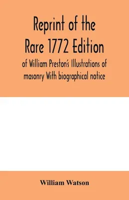 Reprint rzadkiego wydania Williama Prestona z 1772 r. Ilustracje murarskie z notą biograficzną - Reprint of the rare 1772 edition of William Preston's Illustrations of masonry With biographical notice