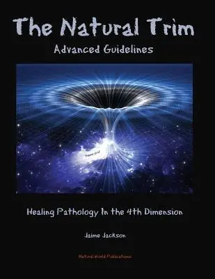 The Natural Trim: Zaawansowane wskazówki: Leczenie patologii w czwartym wymiarze - The Natural Trim: Advanced Guidelines: Healing Pathology in the 4th Dimension