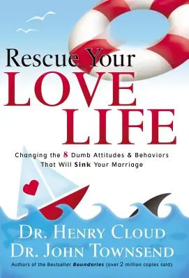 Uratuj swoje życie miłosne: Zmiana 8 głupich postaw i zachowań, które zatopią twoje małżeństwo - Rescue Your Love Life: Changing the 8 Dumb Attitudes and Behaviors That Will Sink Your Marriage