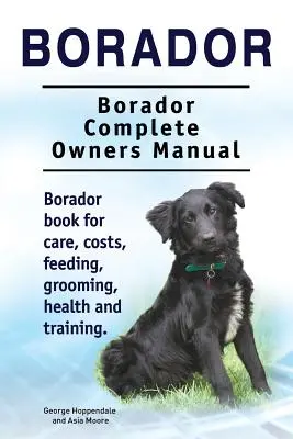 Borador. Borador Kompletna instrukcja obsługi. Książka na temat opieki, kosztów, karmienia, pielęgnacji, zdrowia i szkolenia. - Borador. Borador Complete Owners Manual. Borador book for care, costs, feeding, grooming, health and training.