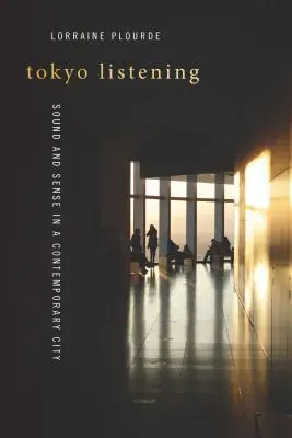 Tokyo Listening: Dźwięk i zmysł we współczesnym mieście - Tokyo Listening: Sound and Sense in a Contemporary City