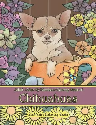 Kolorowanka dla dorosłych Chihuahua: Chihuahuas Koloruj według numerów Kolorowanka dla dorosłych dla złagodzenia stresu i relaksu - Adult Color by Numbers Coloring Book of Chihuahuas: Chihuahuas Color by Number Coloring Book for Adults for Stress Relief and Relaxation
