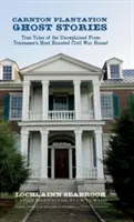 Carnton Plantation Ghost Stories: True Tales of the Unexplained from Tennessee's Most Haunted Civil War House!