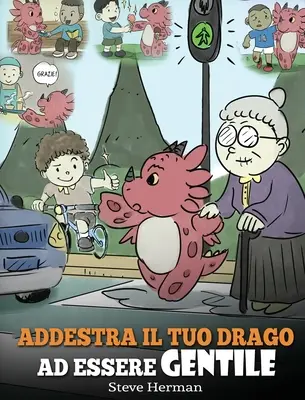 Dodaj swojemu smokowi łagodności: (Train Your Dragon To Be Kind) Una simpatica storia for bambini, per insegnare loro ad essere gentili, altrui - Addestra il tuo drago ad essere gentile: (Train Your Dragon To Be Kind) Una simpatica storia per bambini, per insegnare loro ad essere gentili, altrui