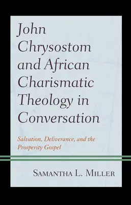 Jan Chryzostom i afrykańska teologia charyzmatyczna w rozmowie: Zbawienie, wyzwolenie i ewangelia dobrobytu - John Chrysostom and African Charismatic Theology in Conversation: Salvation, Deliverance, and the Prosperity Gospel