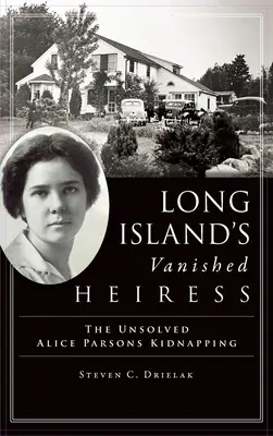 Long Island's Vanished Heiress: Nierozwiązane porwanie Alice Parsons - Long Island's Vanished Heiress: The Unsolved Alice Parsons Kidnapping