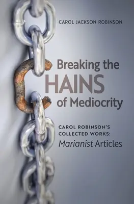 Zerwanie łańcuchów przeciętności: Artykuły marianistki Carol Robinson - Breaking the Chains of Mediocrity: Carol Robinson's Marianist Articles