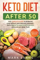 Dieta ketonowa po 50: Keto dla seniorów - kompletny przewodnik po spalaniu tłuszczu, odchudzaniu i zapobieganiu chorobom - z prostymi 30-minutowymi przepisami a - Keto Diet After 50: Keto for Seniors - The Complete Guide to Burn Fat, Lose Weight, and Prevent Diseases - With Simple 30 Minute Recipes a