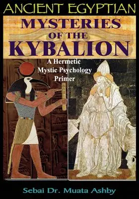 Starożytne egipskie tajemnice Kybalionu: Elementarz hermetycznej psychologii mistycznej - Ancient Egyptian Mysteries of the Kybalion: A Hermetic Mystic Psychology Primer