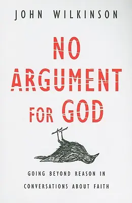 Brak argumentów za Bogiem: Wychodząc poza rozum w rozmowach o wierze - No Argument for God: Going Beyond Reason in Conversations about Faith