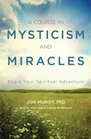 Kurs mistycyzmu i cudów: Rozpocznij swoją duchową przygodę - A Course in Mysticism and Miracles: Begin Your Spiritual Adventure