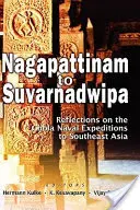 Od Nagapattinam do Suvarnadwipa: Refleksje na temat wypraw morskich Chola do Azji Południowo-Wschodniej - Nagapattinam to Suvarnadwipa: Reflections on the Chola Naval Expeditions to Southeast Asia