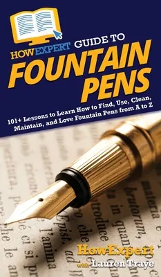 Przewodnik HowExpert po piórach wiecznych: ponad 101 lekcji, jak znaleźć, używać, czyścić, konserwować i kochać pióra wieczne od A do Z - HowExpert Guide to Fountain Pens: 101+ Lessons to Learn How to Find, Use, Clean, Maintain, and Love Fountain Pens from A to Z