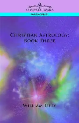 Astrologia chrześcijańska: Księga trzecia - Christian Astrology: Book Three