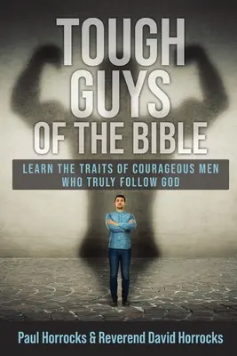 Twardziele z Biblii: Poznaj cechy odważnych mężczyzn, którzy prawdziwie podążają za Bogiem - Tough Guys of the Bible: Learn the Traits of Courageous Men Who Truly Follow God