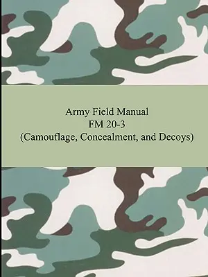 Podręcznik polowy FM 20-3 (Kamuflaż, maskowanie i wabiki) - Army Field Manual FM 20-3 (Camouflage, Concealment, and Decoys)