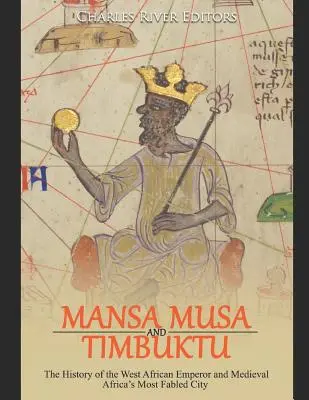 Mansa Musa i Timbuktu: Historia zachodnioafrykańskiego cesarza i najbardziej znanego miasta średniowiecznej Afryki - Mansa Musa and Timbuktu: The History of the West African Emperor and Medieval Africa's Most Fabled City