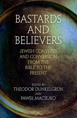 Dranie i wierzący: Żydowscy konwertyci i konwersja od Biblii do współczesności - Bastards and Believers: Jewish Converts and Conversion from the Bible to the Present