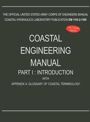 Podręcznik inżynierii przybrzeżnej Część I: Wprowadzenie, z dodatkiem A: Słownik terminologii przybrzeżnej (EM 1110-2-1100) - Coastal Engineering Manual Part I: Introduction, with Appendix A: Glossary of Coastal Terminology (EM 1110-2-1100)