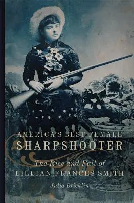 America's Best Female Sharpshooter, 2: Powstanie i upadek Lillian Frances Smith - America's Best Female Sharpshooter, 2: The Rise and Fall of Lillian Frances Smith