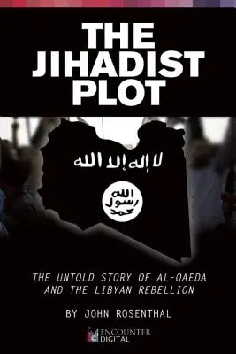 Spisek dżihadystów: nieopowiedziana historia Al-Kaidy i libijskiej rebelii - The Jihadist Plot: The Untold Story of Al-Qaeda and the Libyan Rebellion