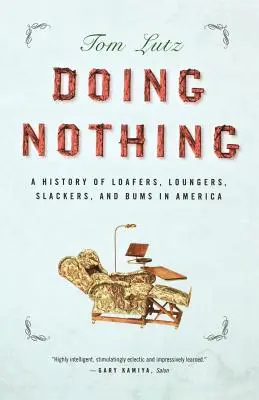 Doing Nothing: A History of Loafers, Loungers, Slackers, and Bums in America (Nic nie robiąc: historia próżniaków i włóczęgów w Ameryce) - Doing Nothing: A History of Loafers, Loungers, Slackers, and Bums in America