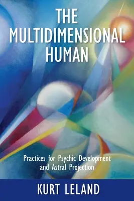 Wielowymiarowy człowiek: Praktyki rozwoju psychicznego i projekcji astralnej - The Multidimensional Human: Practices for Psychic Development and Astral Projection