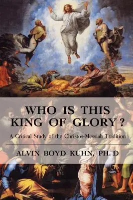 Kim jest ten król chwały? Krytyczne studium tradycji chrystusowo-mesjańskiej - Who is This King of Glory?: A Critical Study of the Christos-Messiah Tradition