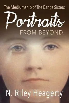 Portrety z zaświatów: Mediumizm sióstr Bangs - Portraits From Beyond: The Mediumship of the Bangs Sisters