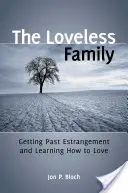 Rodzina bez miłości: Jak pokonać wyobcowanie i nauczyć się kochać - The Loveless Family: Getting Past Estrangement and Learning How to Love