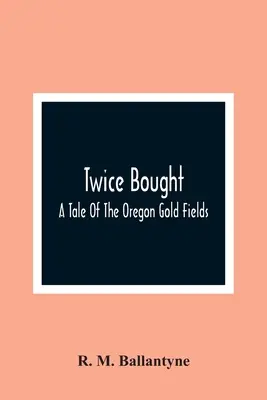 Twice Bought: Opowieść o złotonośnych polach Oregonu - Twice Bought: A Tale Of The Oregon Gold Fields