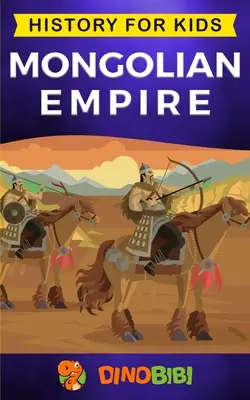 Imperium Mongolskie: Historia dla dzieci: Porywający przewodnik po niezwykłym Czyngis-chanie i imperium Mongołów - Mongolian Empire: History for kids: A captivating guide to a remarkable Genghis Khan & the Mongol Empire